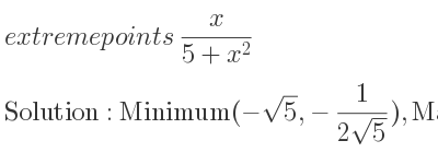 The extreme points of x/(5+x^2) are Minimum(-sqrt(5),-1/(2sqrt(5))),Maximum(sqrt(5), 1/(2sqrt(5)))